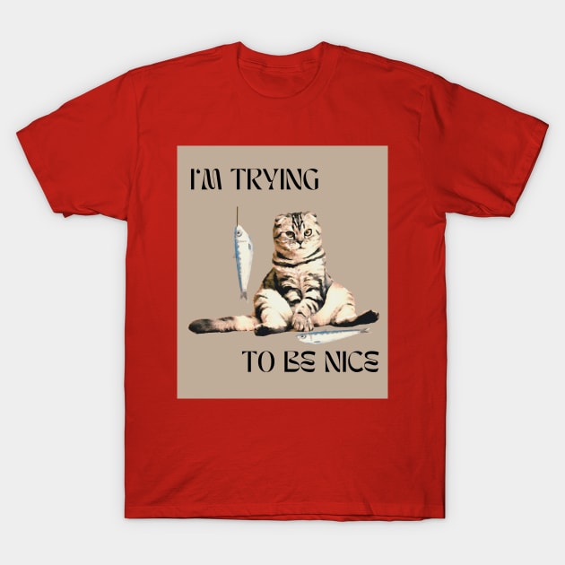 I AM TRYING TO BE NICE T-Shirt by HAVE SOME FUN